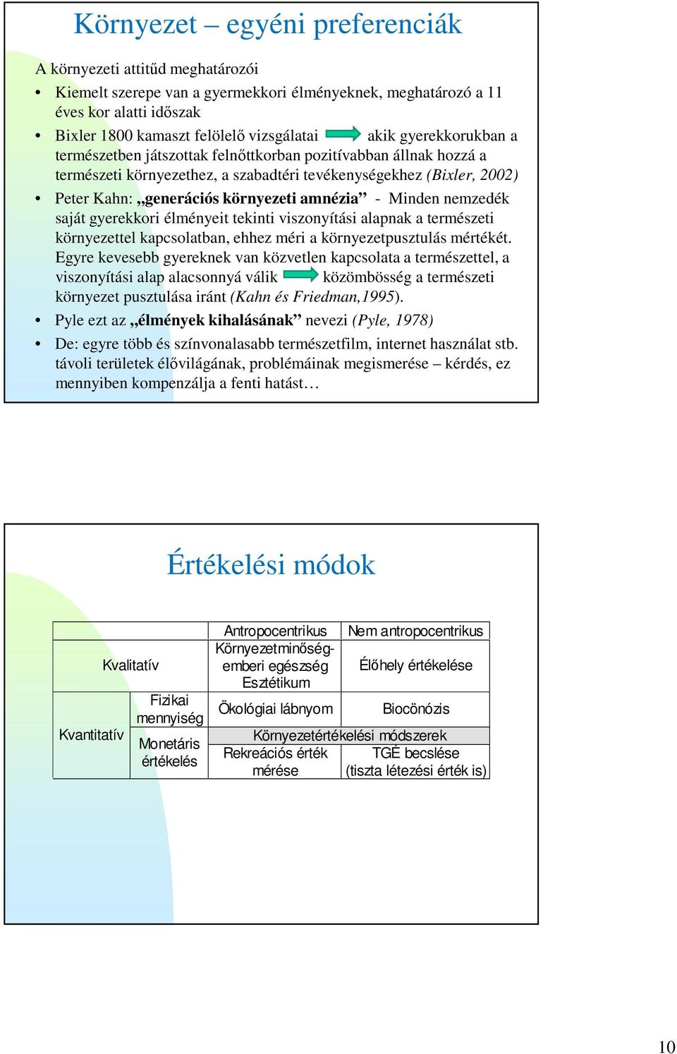 Minden nemzedék saját gyerekkori élményeit tekinti viszonyítási alapnak a természeti környezettel kapcsolatban, ehhez méri a környezetpusztulás mértékét.
