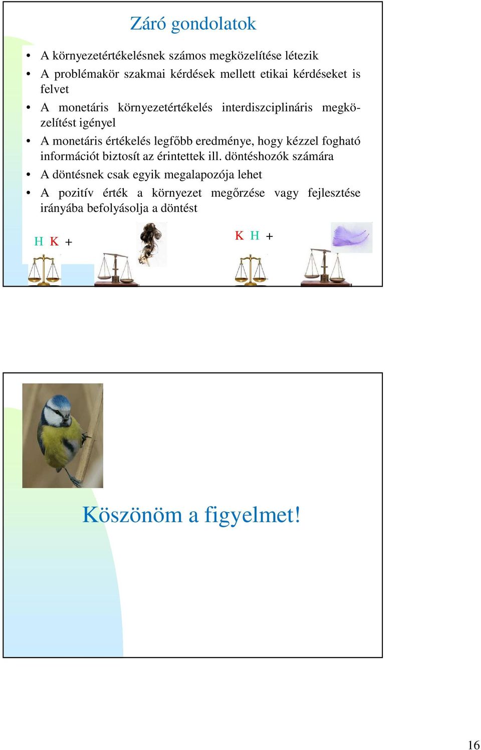 eredménye, hogy kézzel fogható információt biztosít az érintettek ill.