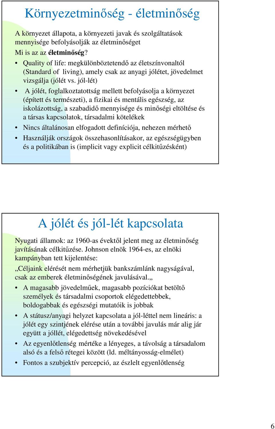 jól-lét) A jólét, foglalkoztatottság mellett befolyásolja a környezet (épített és természeti), a fizikai és mentális egészség, az iskolázottság, a szabadidő mennyisége és minőségi eltöltése és a