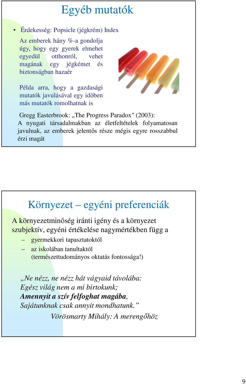 jelentős része mégis egyre rosszabbul érzi magát Környezet egyéni preferenciák A környezetminőség iránti igény és a környezet szubjektív, egyéni értékelése nagymértékben függ a gyermekkori