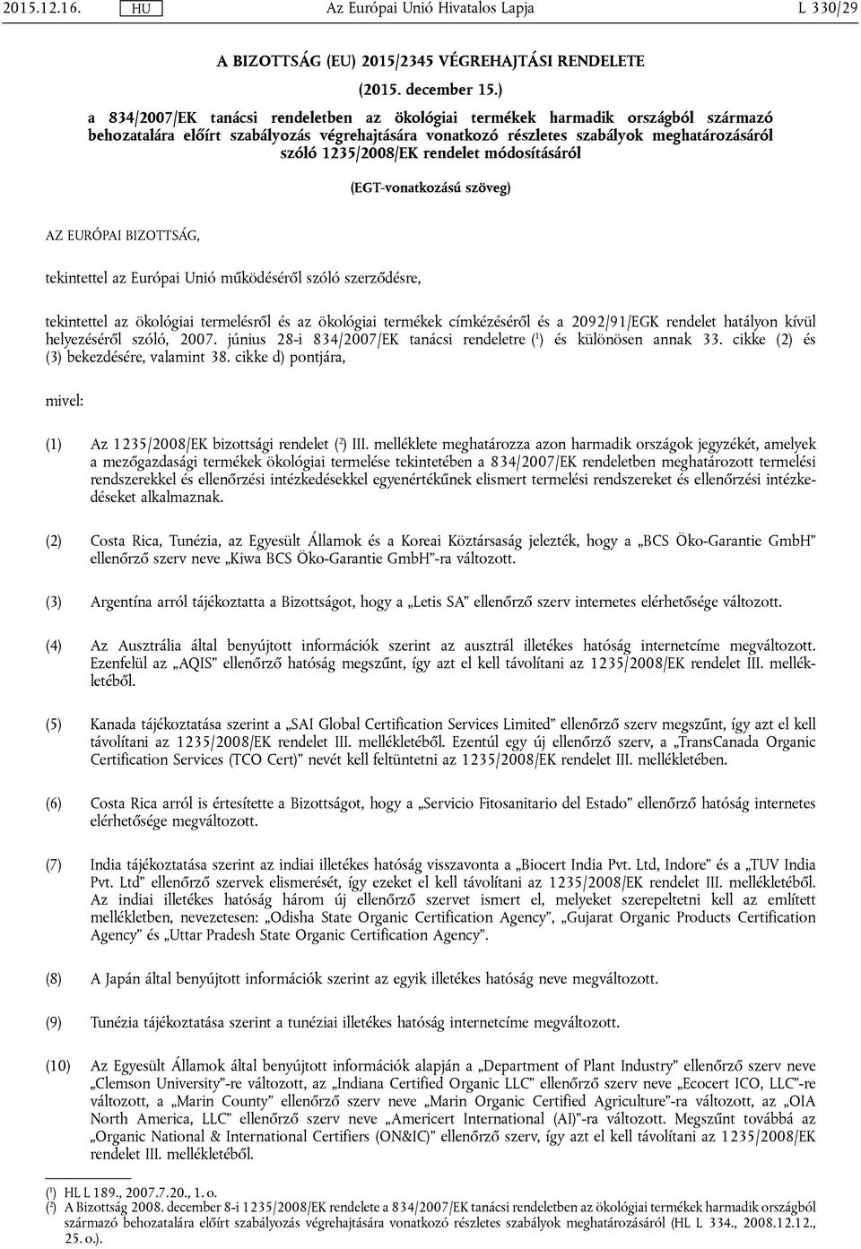 rendelet módosításáról (EGT-vonatkozású szöveg) AZ EURÓPAI BIZOTTSÁG, tekintettel az Európai Unió működéséről szóló szerződésre, tekintettel az ökológiai termelésről és az ökológiai termékek