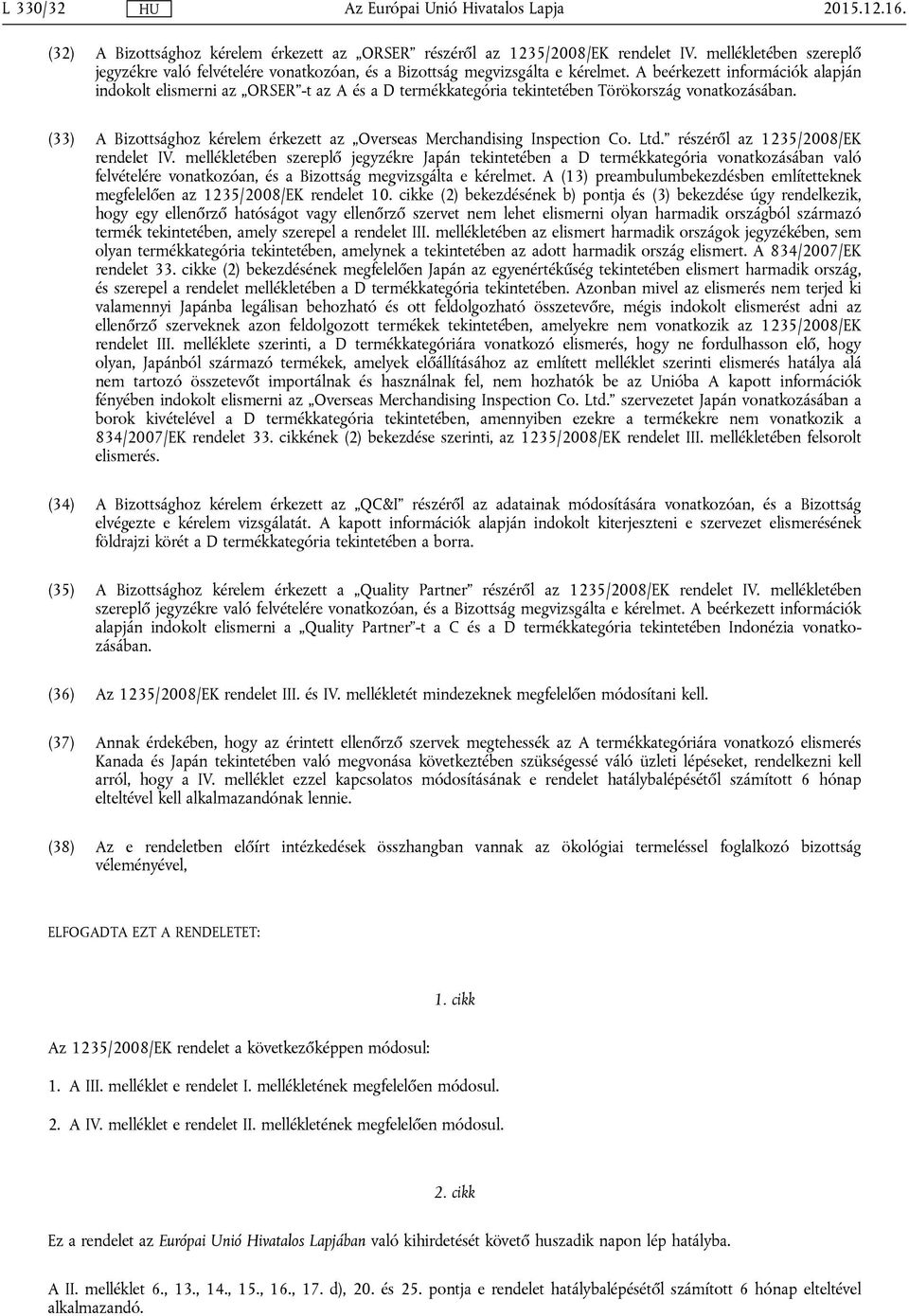 A beérkezett információk alapján indokolt elismerni az ORSER -t az A és a D termékkategória tekintetében Törökország vonatkozásában.