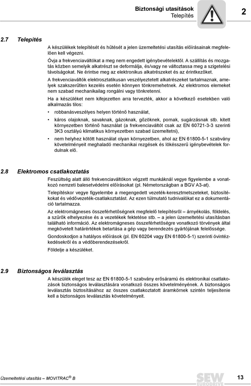 Ne érintse meg az elektronikus alkatrészeket és az érintkezőket.