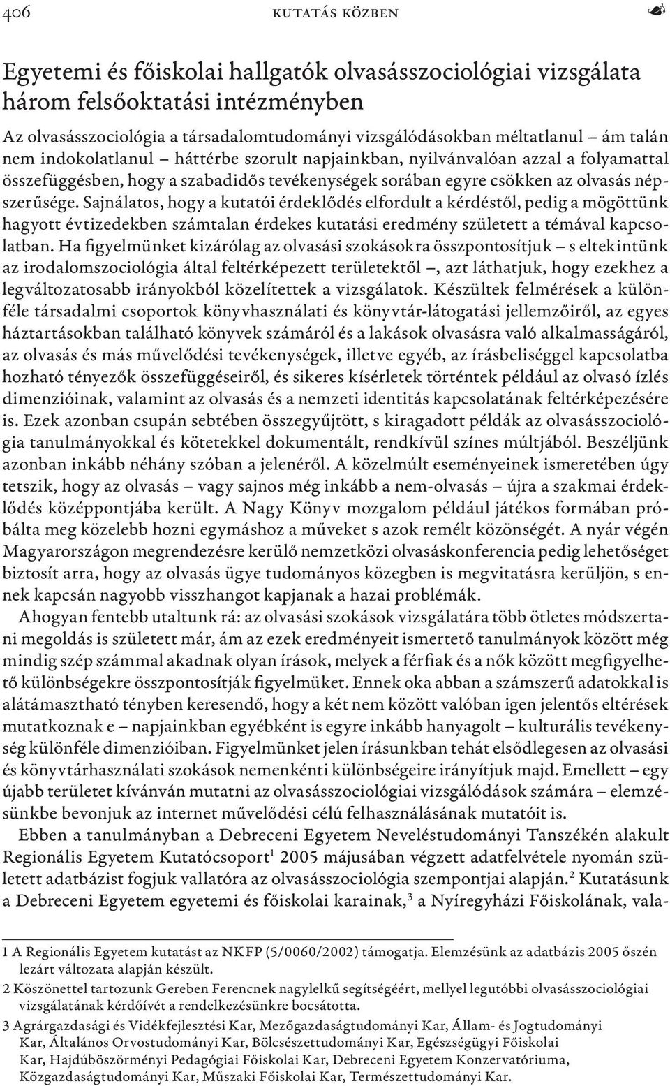 Sajnálatos, hogy a kutatói érdeklődés elfordult a kérdéstől, pedig a mögöttünk hagyott évtizedekben számtalan érdekes kutatási eredmény született a témával kapcsolatban.