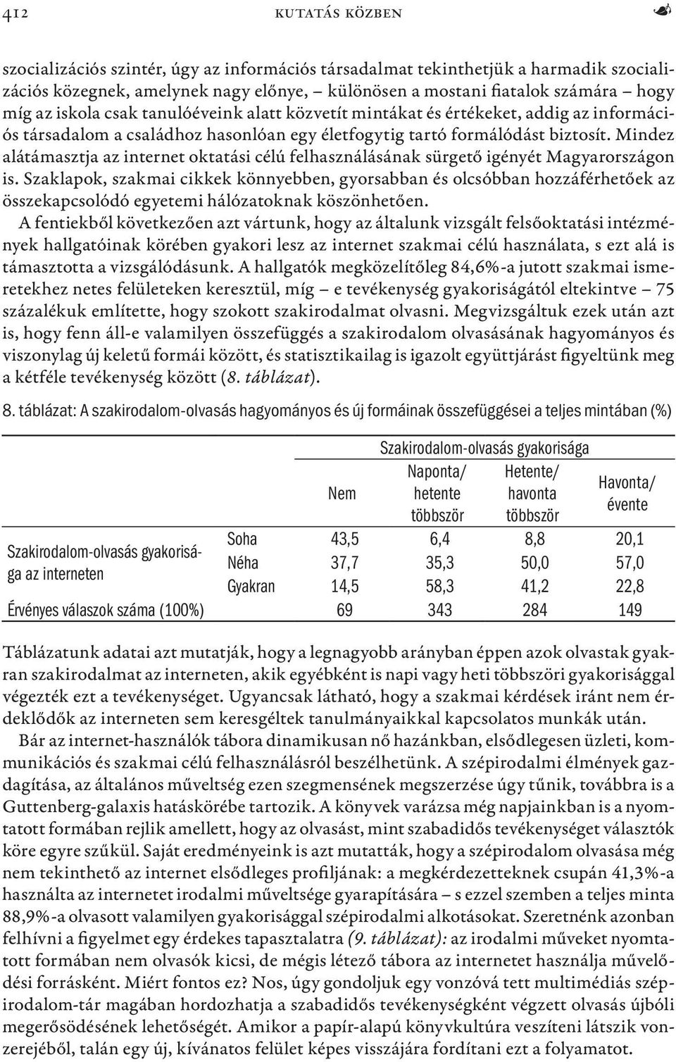 Mindez alátámasztja az internet oktatási célú felhasználásának sürgető igényét Magyarországon is.