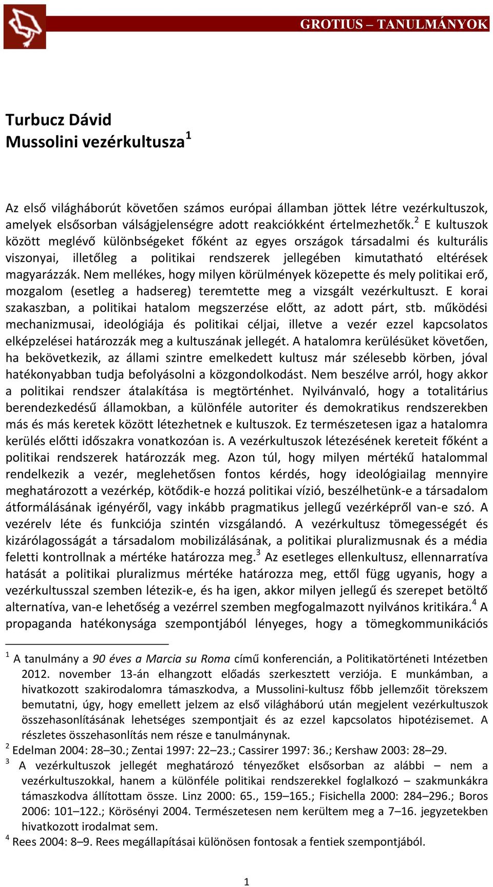 Nem mellékes, hogy milyen körülmények közepette és mely politikai erő, mozgalom (esetleg a hadsereg) teremtette meg a vizsgált vezérkultuszt.