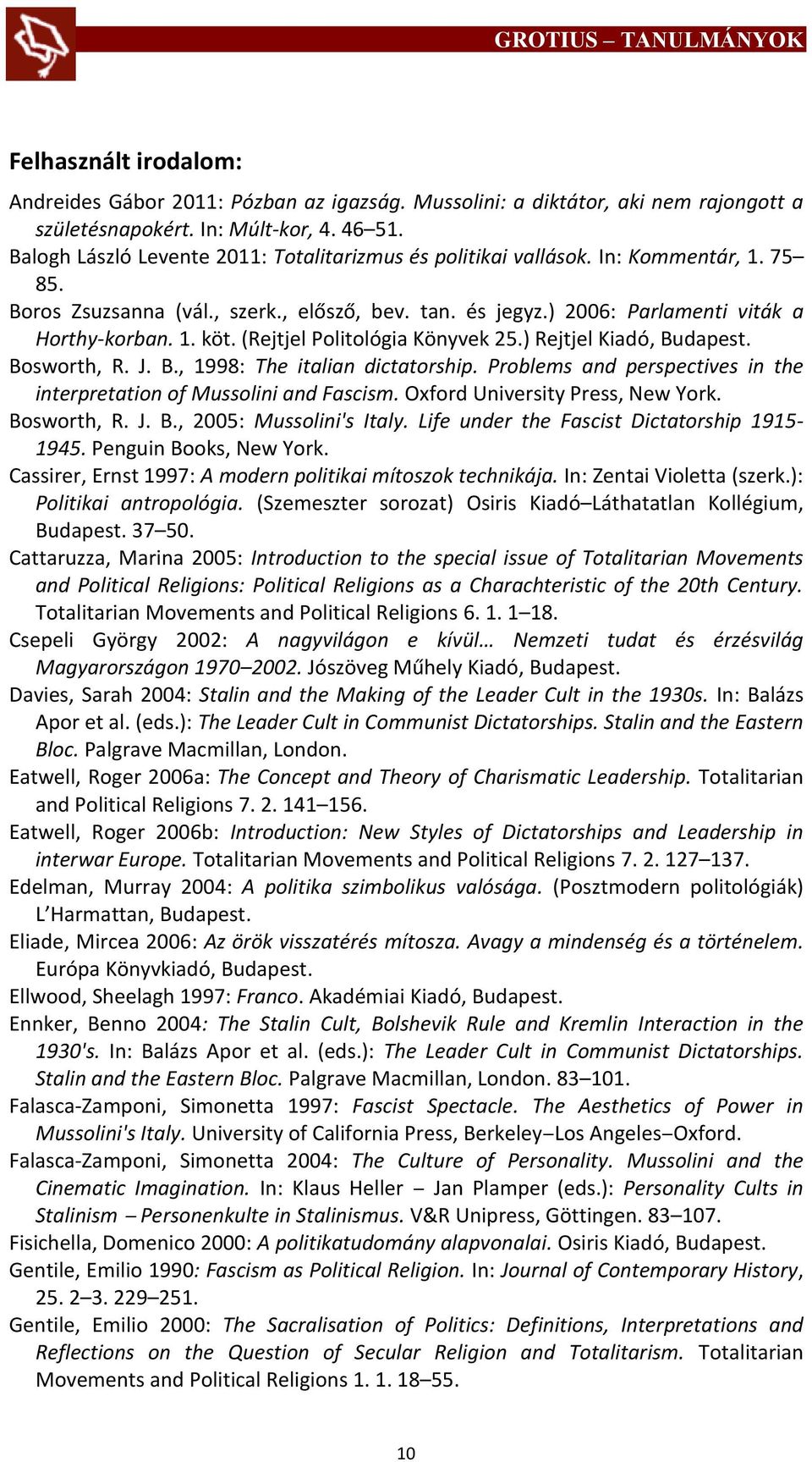 (Rejtjel Politológia Könyvek 25.) Rejtjel Kiadó, Budapest. Bosworth, R. J. B., 1998: The italian dictatorship. Problems and perspectives in the interpretation of Mussolini and Fascism.