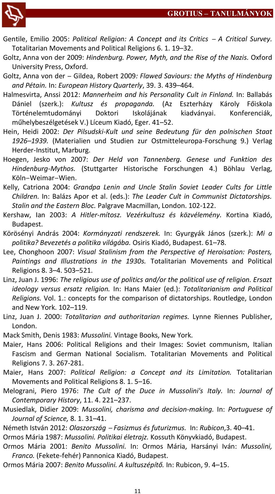 In: European History Quarterly, 39. 3. 439 464. Halmesvirta, Anssi 2012: Mannerheim and his Personality Cult in Finland. In: Ballabás Dániel (szerk.): Kultusz és propaganda.
