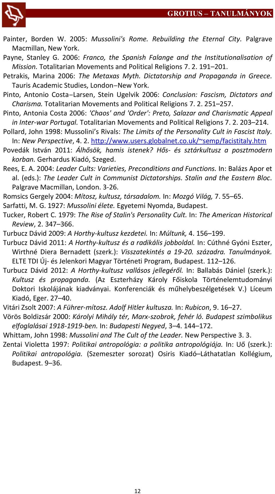 Pinto, Antonio Costa Larsen, Stein Ugelvik 2006: Conclusion: Fascism, Dictators and Charisma. Totalitarian Movements and Political Religions 7. 2. 251 257.