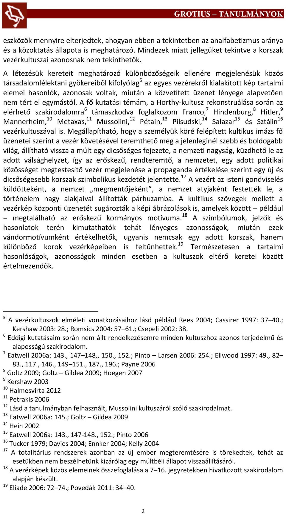 A létezésük kereteit meghatározó különbözőségeik ellenére megjelenésük közös társadalomlélektani gyökereiből kifolyólag 5 az egyes vezérekről kialakított kép tartalmi elemei hasonlók, azonosak