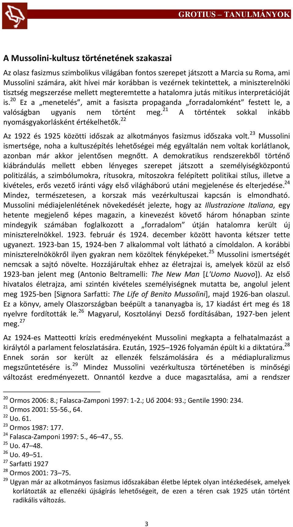 20 Ez a menetelés, amit a fasiszta propaganda forradalomként festett le, a valóságban ugyanis nem történt meg. 21 A történtek sokkal inkább nyomásgyakorlásként értékelhetők.