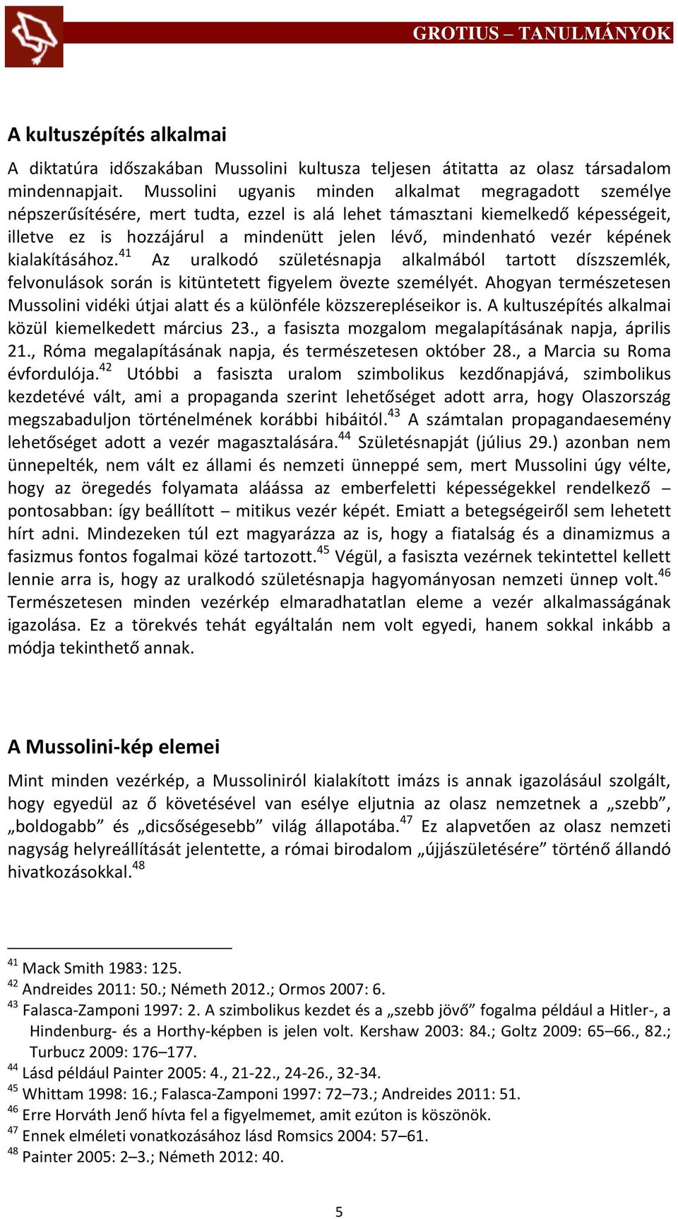 vezér képének kialakításához. 41 Az uralkodó születésnapja alkalmából tartott díszszemlék, felvonulások során is kitüntetett figyelem övezte személyét.