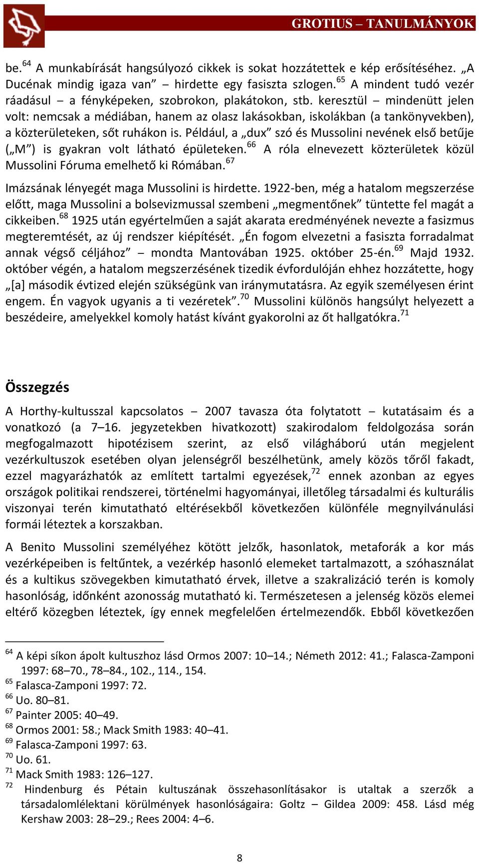 keresztül mindenütt jelen volt: nemcsak a médiában, hanem az olasz lakásokban, iskolákban (a tankönyvekben), a közterületeken, sőt ruhákon is.