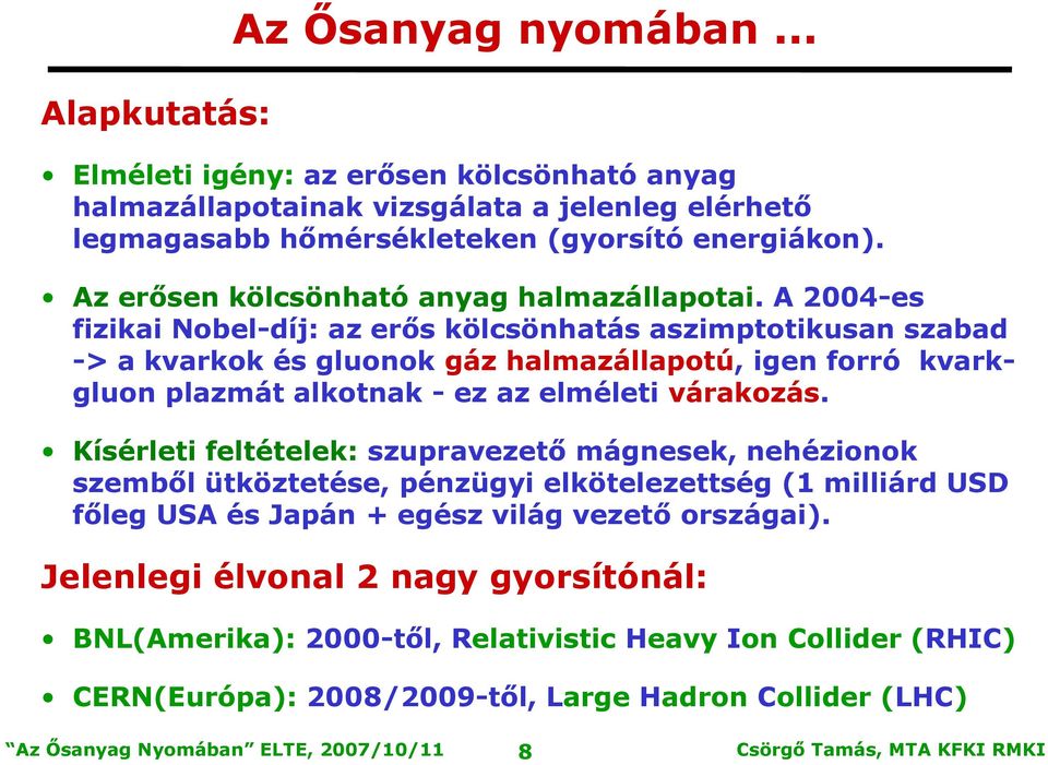 A 2004-es fizikai Nobel-díj: az erős kölcsönhatás aszimptotikusan szabad -> a kvarkok és gluonok gáz halmazállapotú, igen forró kvarkgluon plazmát alkotnak - ez az elméleti várakozás.