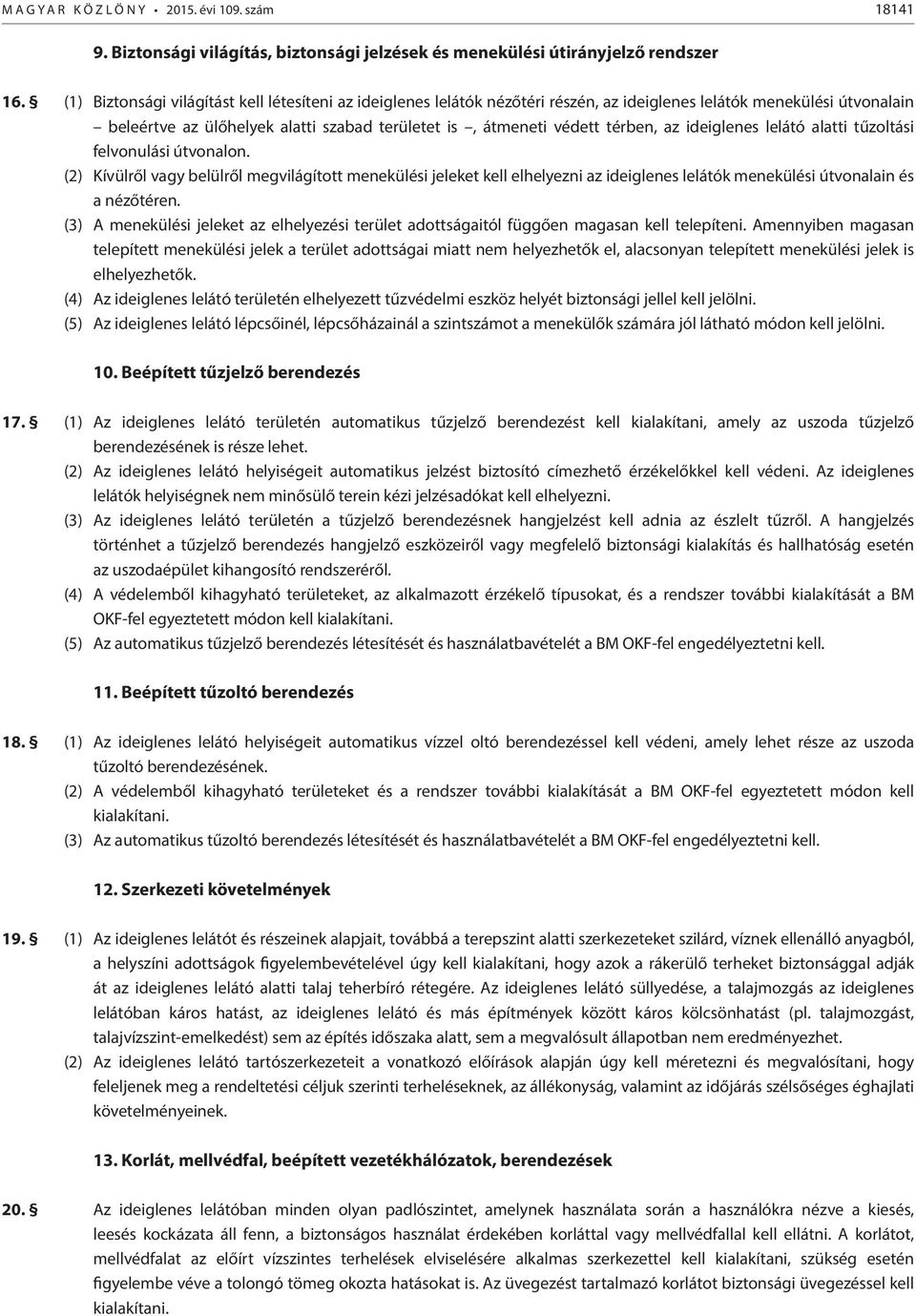 az ideiglenes lelátó alatti tűzoltási felvonulási útvonalon. (2) Kívülről vagy belülről megvilágított menekülési jeleket kell elhelyezni az ideiglenes lelátók menekülési útvonalain és a nézőtéren.