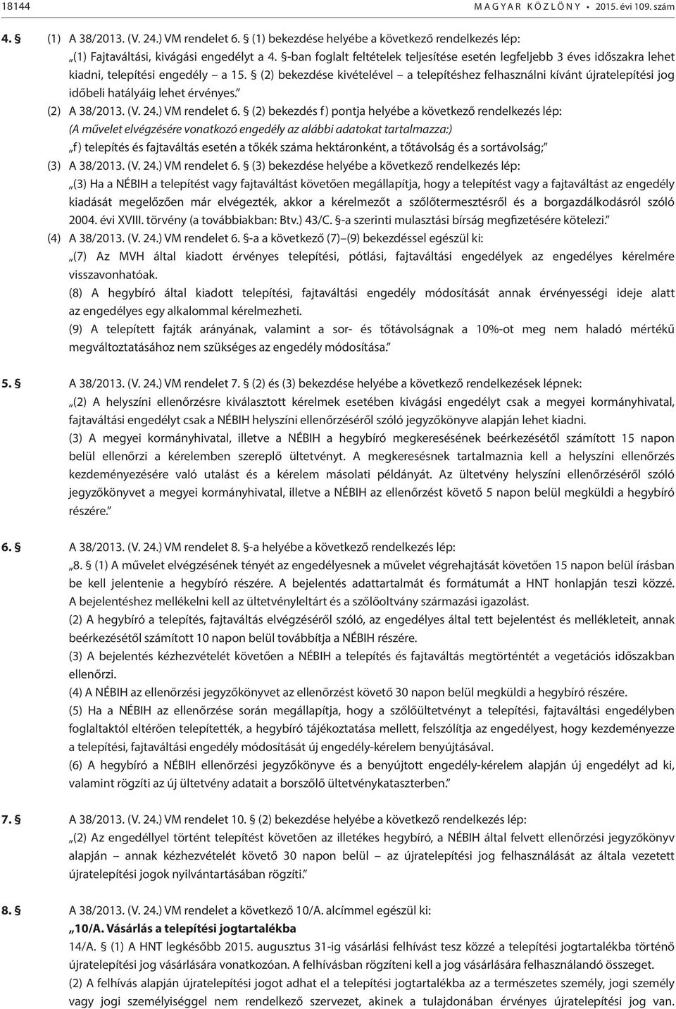 (2) bekezdése kivételével a telepítéshez felhasználni kívánt újratelepítési jog időbeli hatályáig lehet érvényes. (2) A 38/2013. (V. 24.) VM rendelet 6.