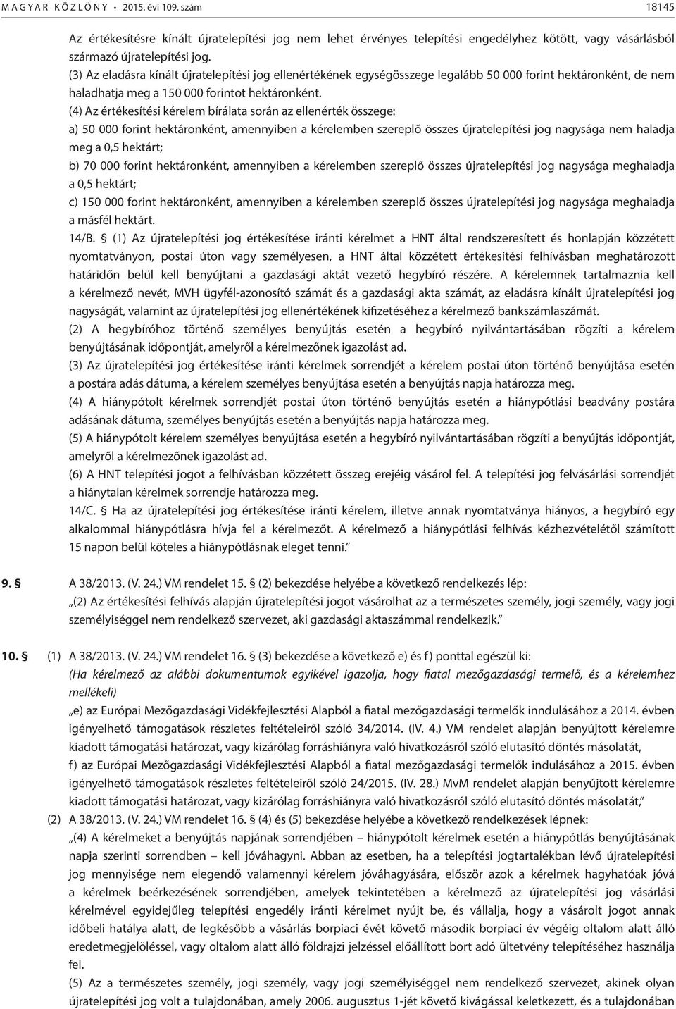 (4) Az értékesítési kérelem bírálata során az ellenérték összege: a) 50 000 forint hektáronként, amennyiben a kérelemben szereplő összes újratelepítési jog nagysága nem haladja meg a 0,5 hektárt; b)