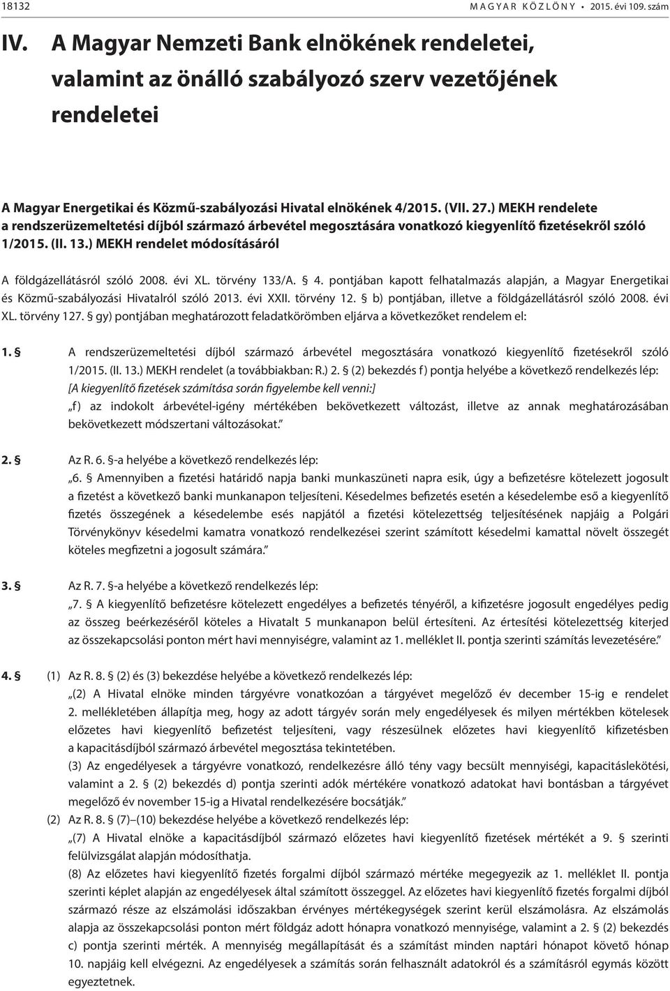 ) MEKH rendelete a rendszerüzemeltetési díjból származó árbevétel megosztására vonatkozó kiegyenlítő fizetésekről szóló 1/2015. (II. 13.) MEKH rendelet módosításáról A földgázellátásról szóló 2008.