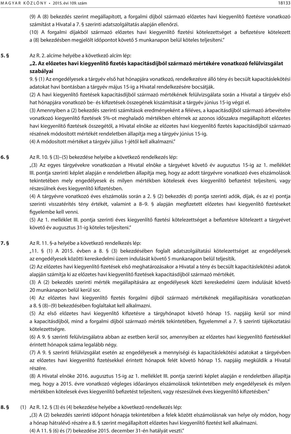 (10) A forgalmi díjakból származó előzetes havi kiegyenlítő fizetési kötelezettséget a befizetésre kötelezett a (8) bekezdésben megjelölt időpontot követő 5 munkanapon belül köteles teljesíteni. 5. Az R.