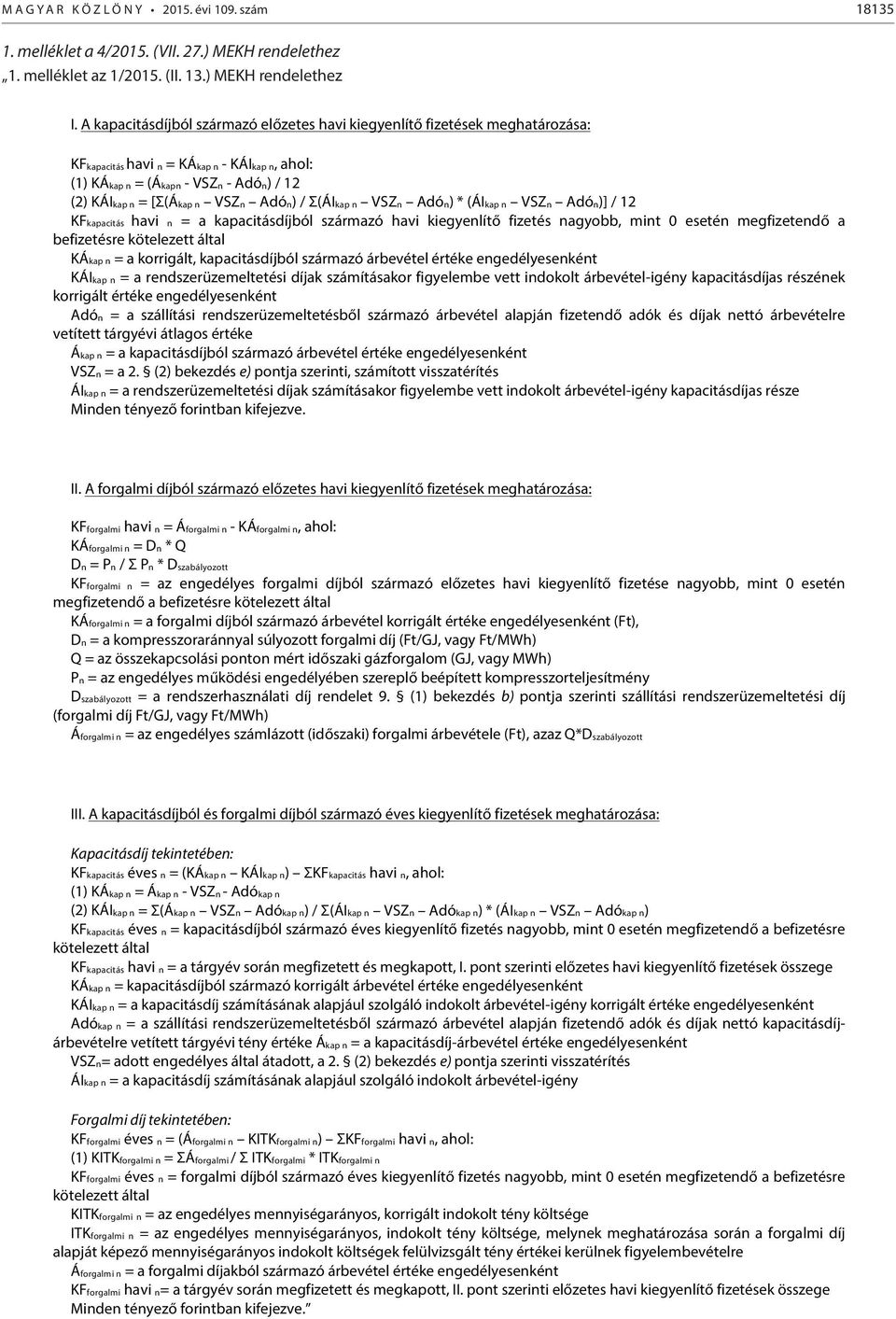 Adón) / Σ(ÁIkap n VSZn Adón) * (ÁIkap n VSZn Adón)] / 12 KFkapacitás havi n = a kapacitásdíjból származó havi kiegyenlítő fizetés nagyobb, mint 0 esetén megfizetendő a befizetésre kötelezett által