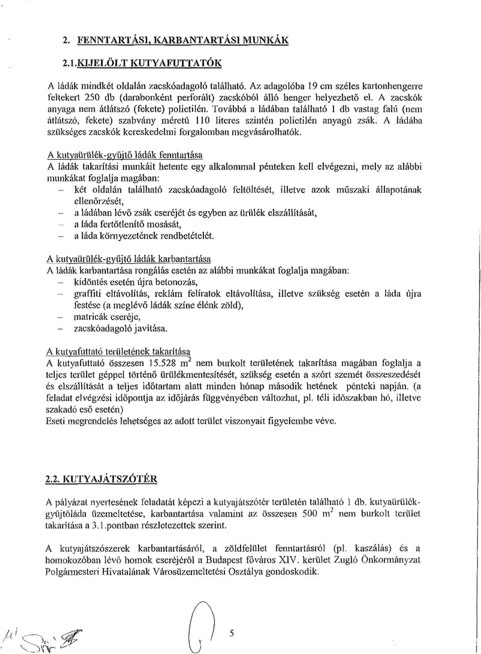 Továbbá a ládában található 1 db vastag falú (nem átlátszó, fekete) szabvány méretű 110 literes szintén polietilén anyagú zsák. A ládába szükséges zacskók kereskedelmi forgalomban megvásárolhatók.