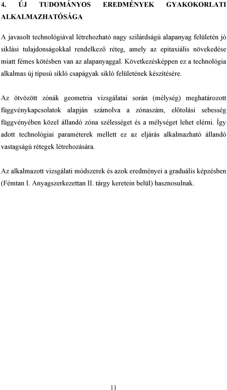 Az ötvözött zónák geometria vizsgálatai során (mélység) meghatározott függvénykapcsolatok alapján számolva a zónaszám, előtolási sebesség függvényében közel állandó zóna szélességet és a mélységet