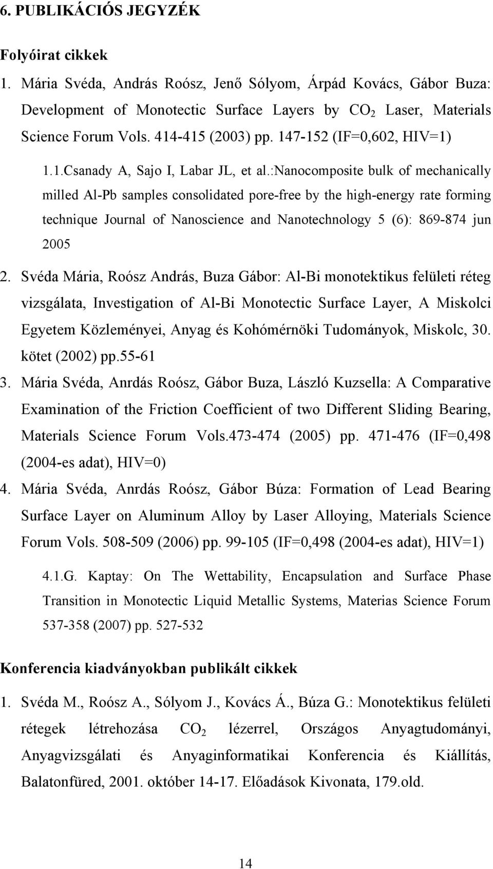 :nanocomposite bulk of mechanically milled Al-Pb samples consolidated pore-free by the high-energy rate forming technique Journal of Nanoscience and Nanotechnology 5 (6): 869-874 jun 2005 2.