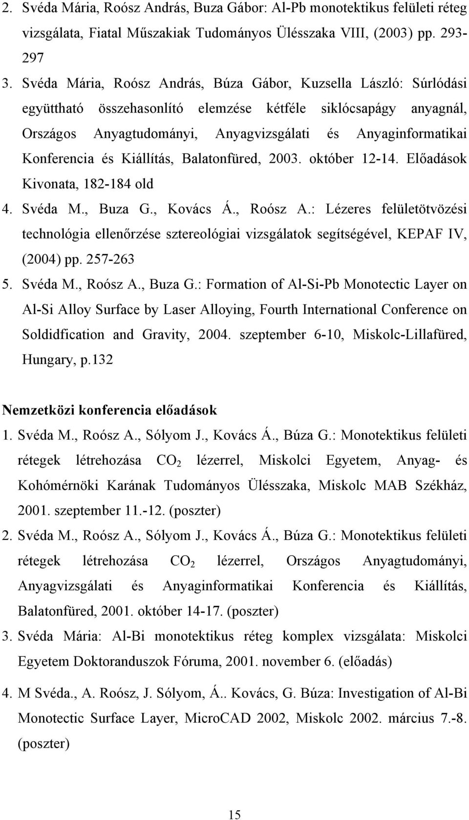 Konferencia és Kiállítás, Balatonfüred, 2003. október 12-14. Előadások Kivonata, 182-184 old 4. Svéda M., Buza G., Kovács Á., Roósz A.