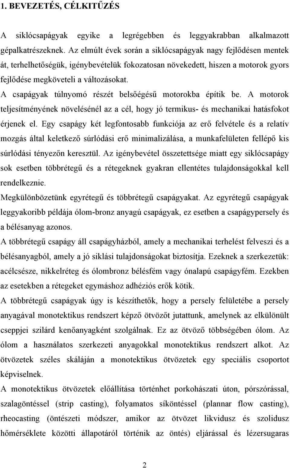A csapágyak túlnyomó részét belsőégésű motorokba építik be. A motorok teljesítményének növelésénél az a cél, hogy jó termikus- és mechanikai hatásfokot érjenek el.