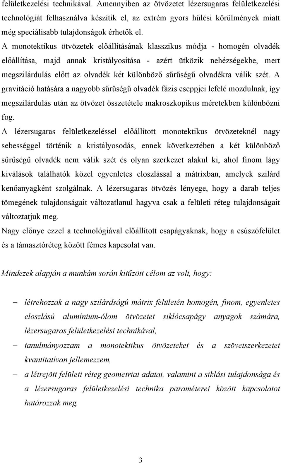 A monotektikus ötvözetek előállításának klasszikus módja - homogén olvadék előállítása, majd annak kristályosítása - azért ütközik nehézségekbe, mert megszilárdulás előtt az olvadék két különböző