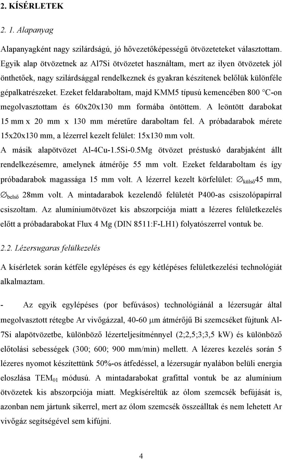 Ezeket feldaraboltam, majd KMM5 típusú kemencében 800 C-on megolvasztottam és 60x20x130 mm formába öntöttem. A leöntött darabokat 15 mm x 20 mm x 130 mm méretűre daraboltam fel.