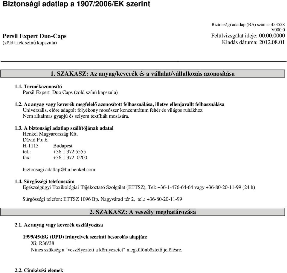 Az anyag vagy keverék megfelel azonosított felhasználása, illetve ellenjavallt felhasználása Univerzális, el re adagolt folyékony mosószer koncentrátum fehér és világos ruhákhoz.