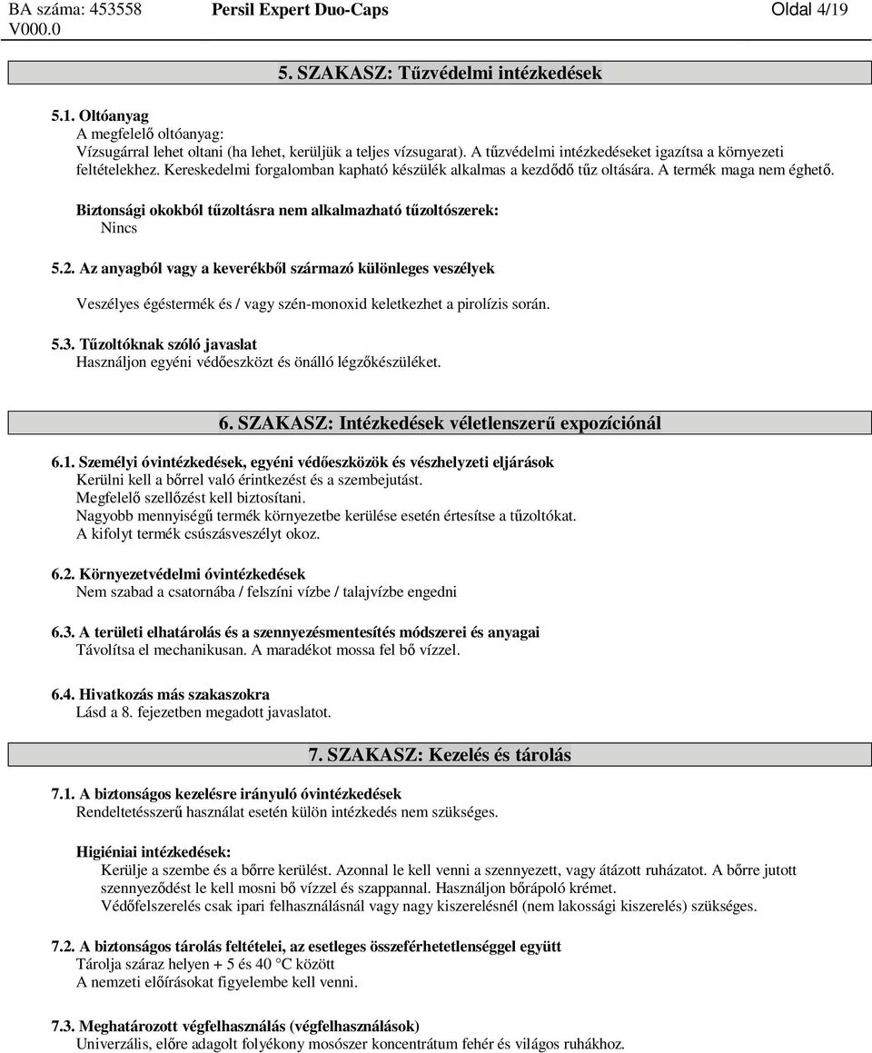 Biztonsági okokból t zoltásra nem alkalmazható t zoltószerek: Nincs 5.2.