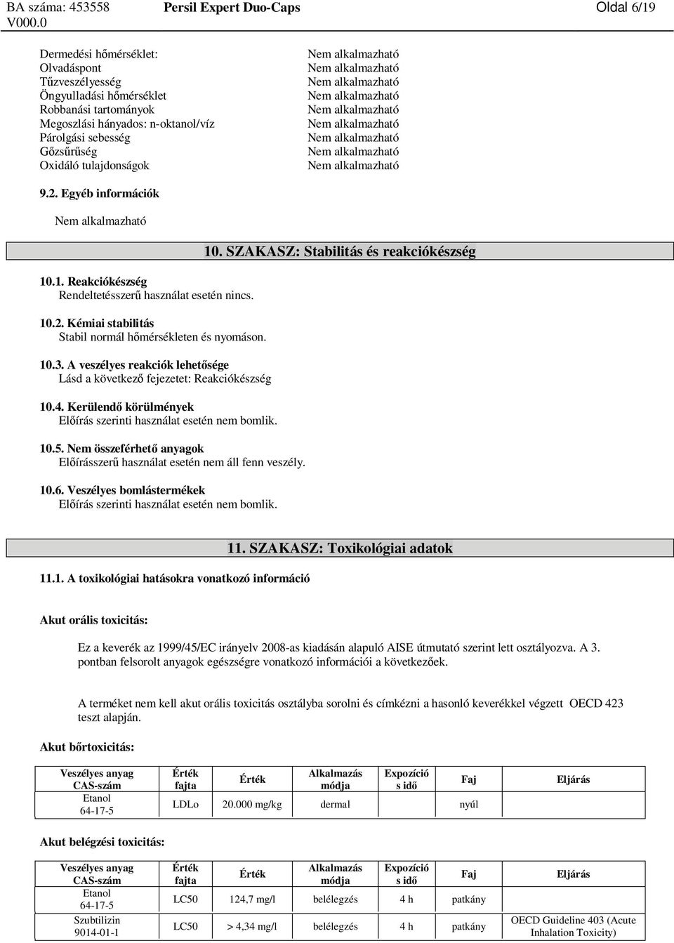 Egyéb információk Nem alkalmazható 10.1. Reakciókészség Rendeltetésszer használat esetén nincs. 10.2. Kémiai stabilitás Stabil normál h mérsékleten és nyomáson. 10.3.