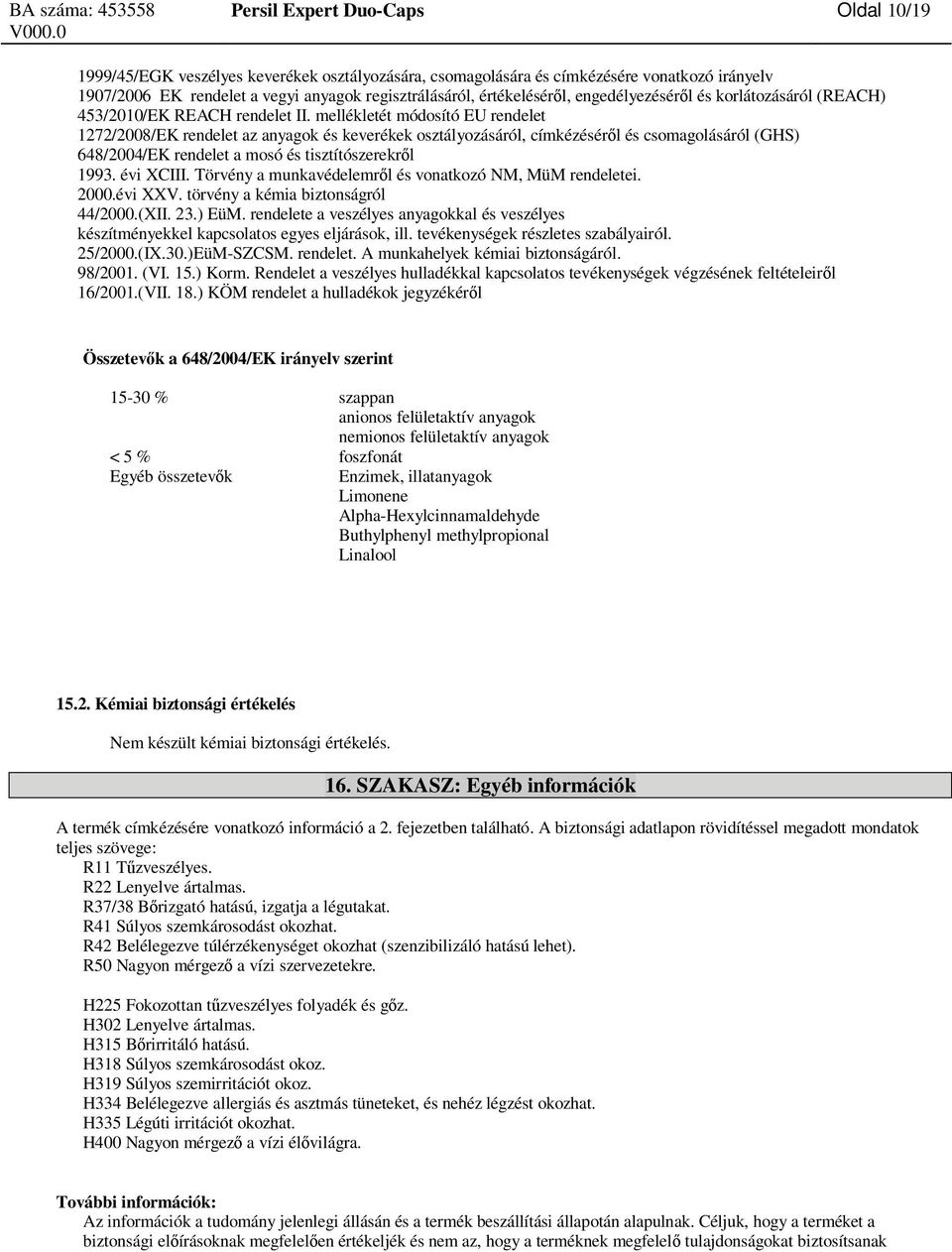 mellékletét módosító EU rendelet 1272/2008/EK rendelet az anyagok és keverékek osztályozásáról, címkézésér l és csomagolásáról (GHS) 648/2004/EK rendelet a mosó és tisztítószerekr l 1993. évi XCIII.