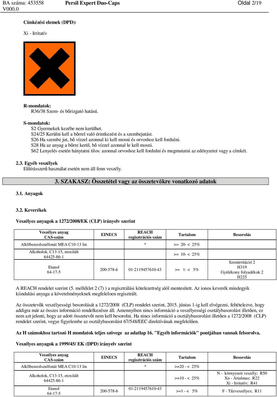 S28 Ha az anyag a b rre kerül, b vízzel azonnal le kell mosni. S62 Lenyelés esetén hánytatni tilos: azonnal orvoshoz kell fordulni és megmutatni az edényzetet vagy a címkét. 2.3.