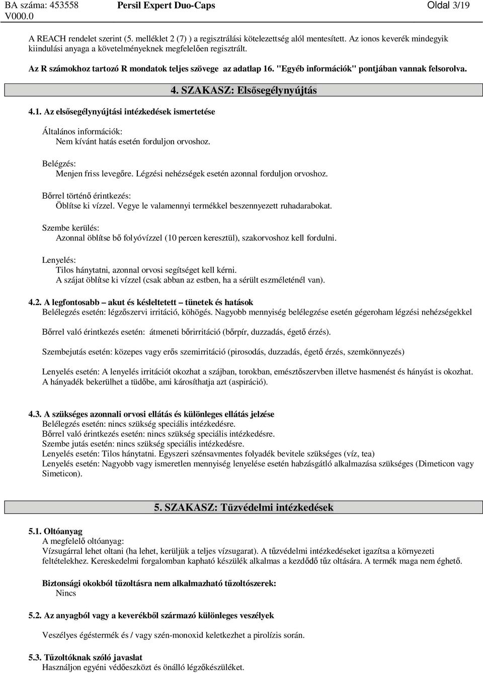 "Egyéb információk" pontjában vannak felsorolva. 4.1. Az els segélynyújtási intézkedések ismertetése Általános információk: Nem kívánt hatás esetén forduljon orvoshoz. 4. SZAKASZ: Els segélynyújtás Belégzés: Menjen friss leveg re.