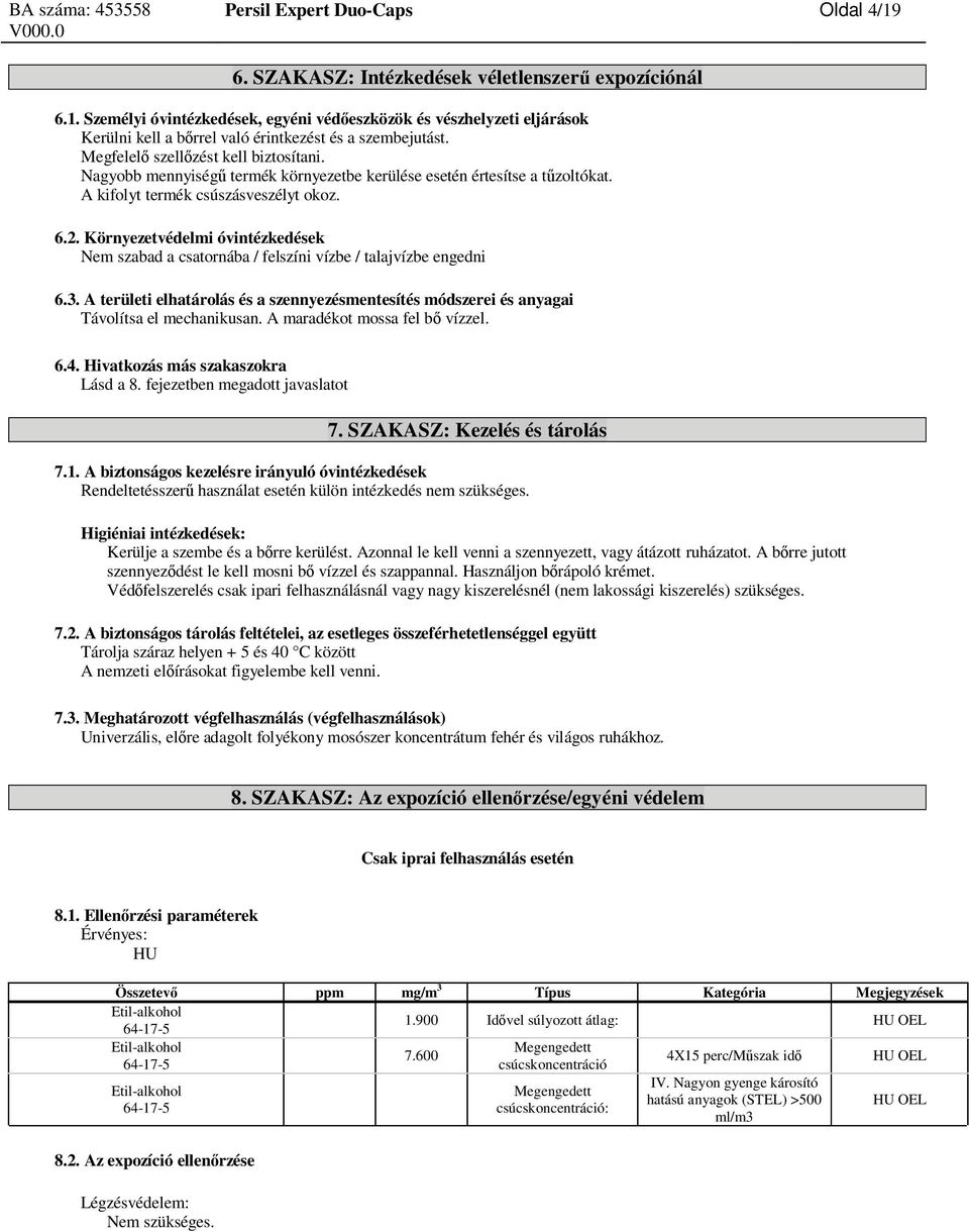 Környezetvédelmi óvintézkedések Nem szabad a csatornába / felszíni vízbe / talajvízbe engedni 6.3. A területi elhatárolás és a szennyezésmentesítés módszerei és anyagai Távolítsa el mechanikusan.