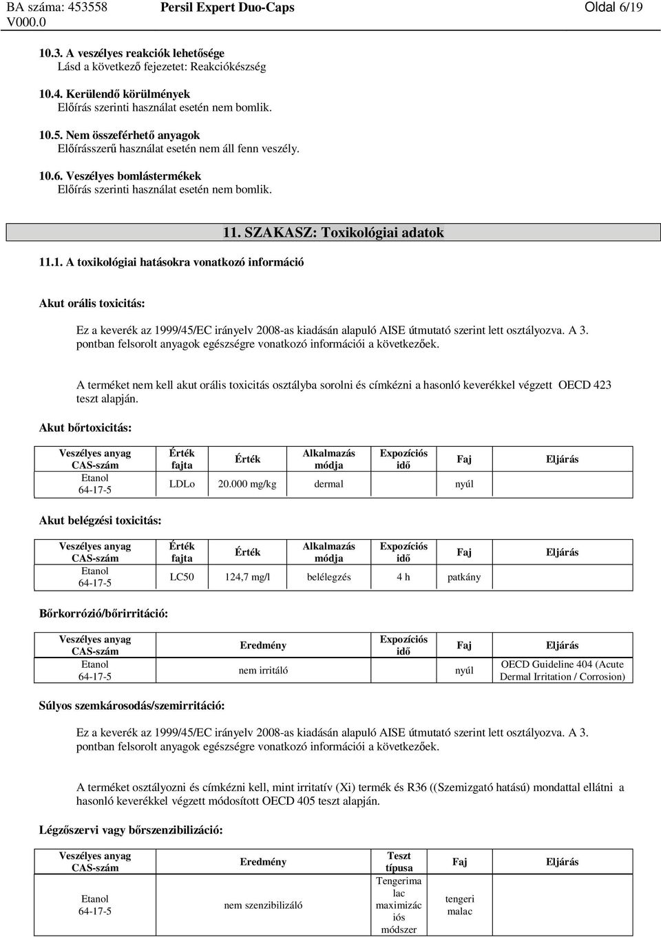 SZAKASZ: Toxikológiai adatok Akut orális toxicitás: Ez a keverék az 1999/45/EC irányelv 2008-as kiadásán alapuló AISE útmutató szerint lett osztályozva. A 3.
