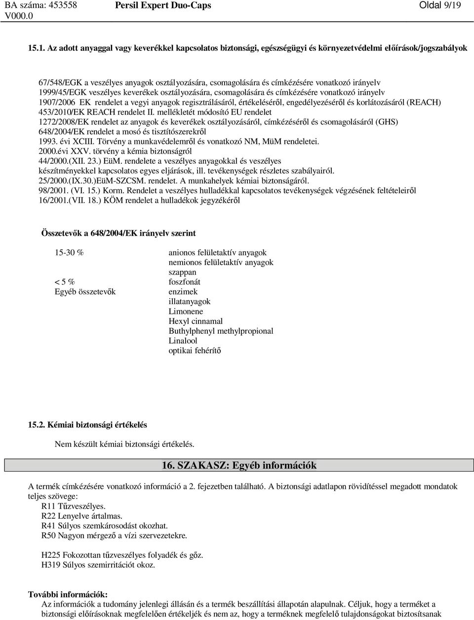 vonatkozó irányelv 1999/45/EGK veszélyes keverékek osztályozására, csomagolására és címkézésére vonatkozó irányelv 1907/2006 EK rendelet a vegyi anyagok regisztrálásáról, értékelésér l,