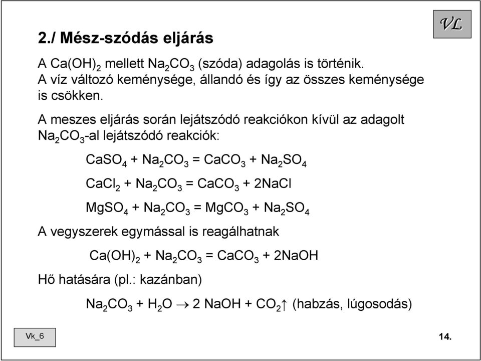 A meszes eljárás során lejátszódó reakciókon kívül az adagolt Na 2 CO 3 -al lejátszódó reakciók: CaSO 4 + Na 2 CO 3 = CaCO 3 + Na 2 SO