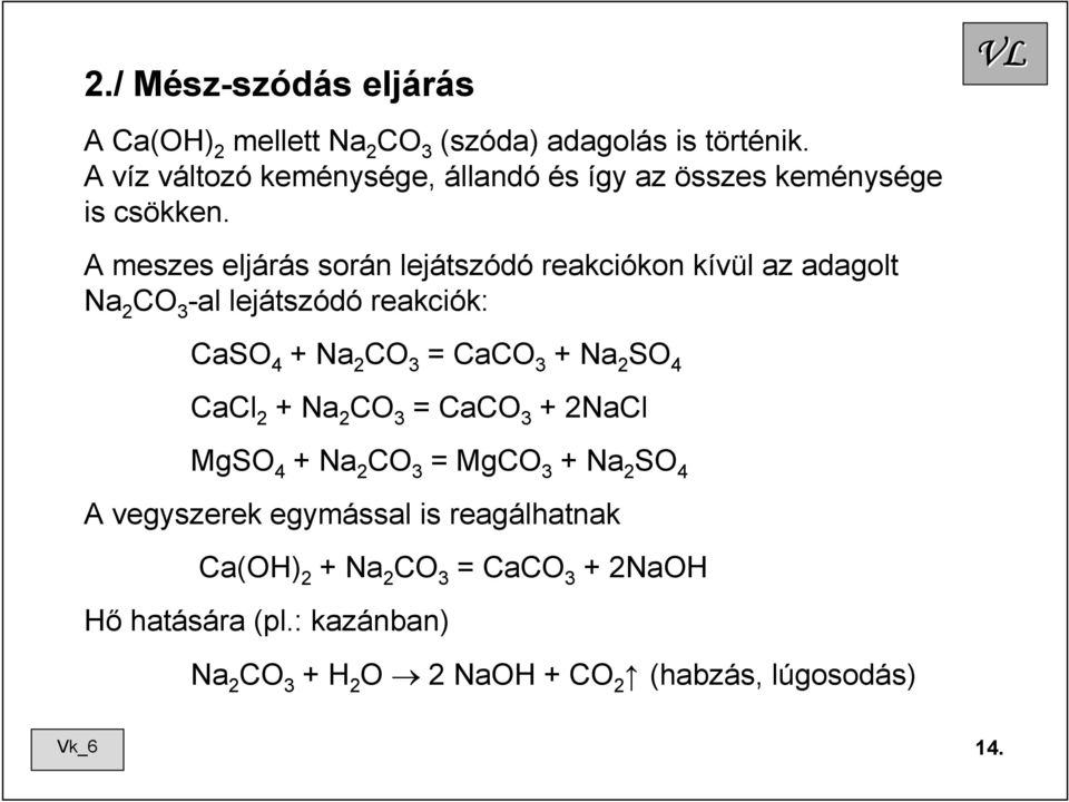 A meszes eljárás során lejátszódó reakciókon kívül az adagolt Na 2 CO 3 -al lejátszódó reakciók: CaSO 4 + Na 2 CO 3 = CaCO 3 + Na 2 SO