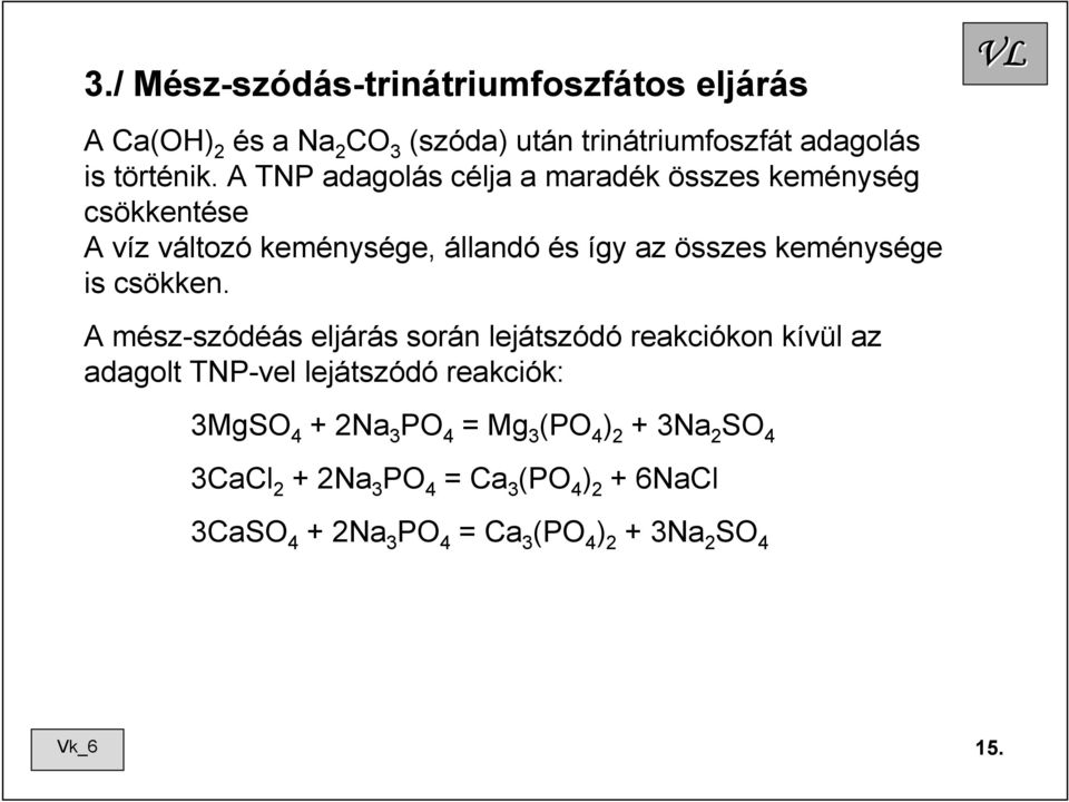 A TNP adagolás célja a maradék összes keménység csökkentése A víz változó keménysége, állandó és így az összes keménysége is