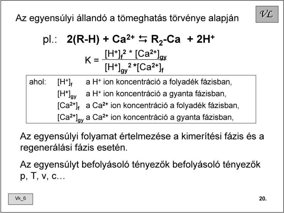 folyadék fázisban, [H + ] gy a H + ion koncentráció a gyanta fázisban, [Ca 2+ ] f a Ca 2+ ion koncentráció a folyadék fázisban,