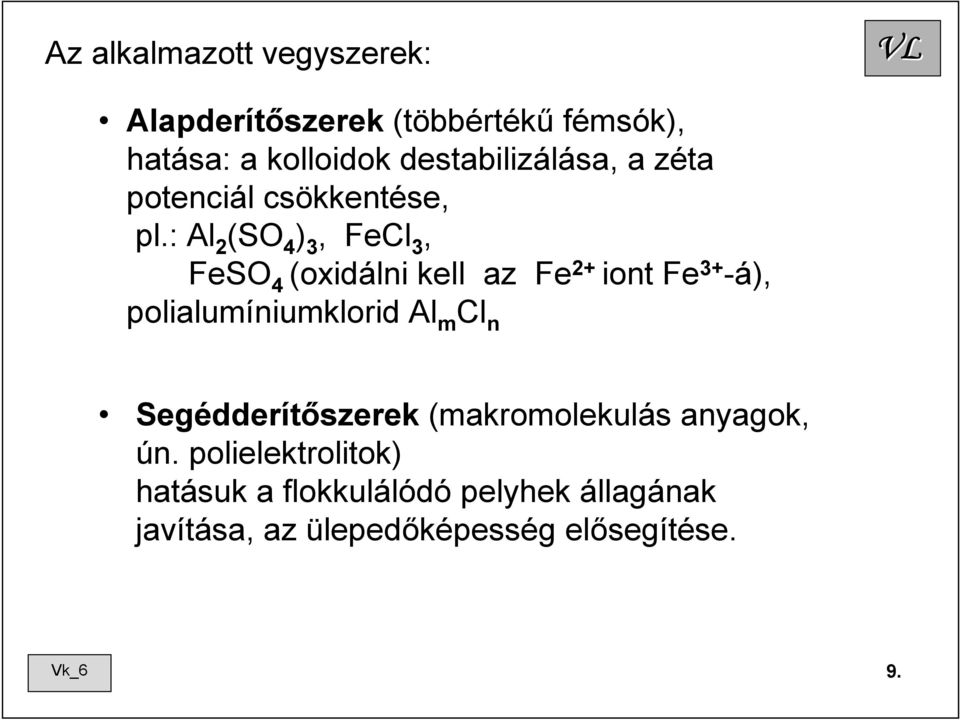 : Al 2 (SO 4 ) 3, FeCl 3, FeSO 4 (oxidálni kell az Fe 2+ iont Fe 3+ -á), polialumíniumklorid Al m