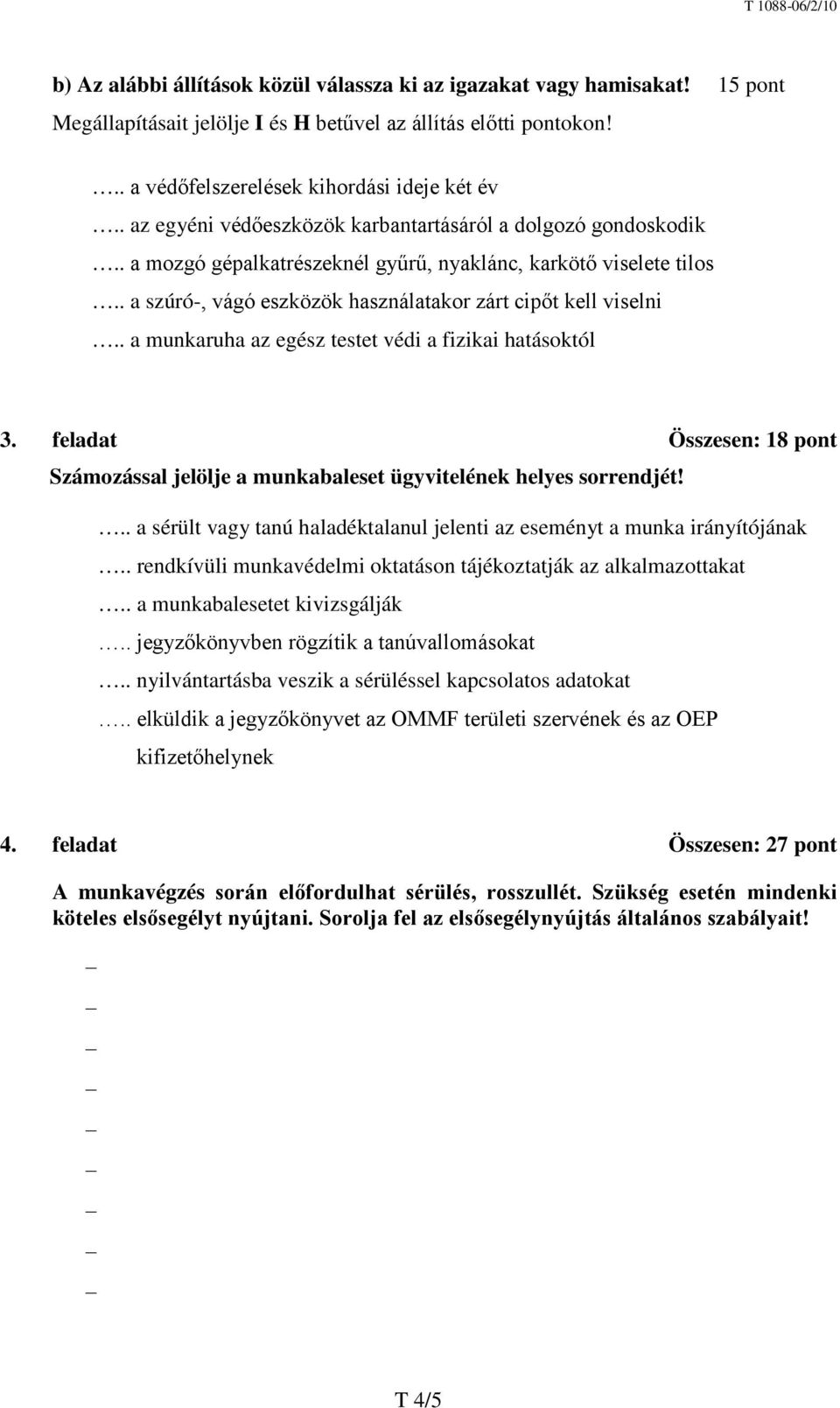 . a munkaruha az egész testet védi a fizikai hatásoktól 3. feladat Összesen: 18 pont Számozással jelölje a munkabaleset ügyvitelének helyes sorrendjét!