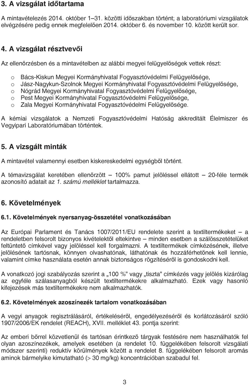 A vizsgálat résztvevi Az ellenrzésben és a mintavételben az alábbi megyei felügyelségek vettek részt: o Bács-Kiskun Megyei Kormányhivatal Fogyasztóvédelmi Felügyelsége, o Jász-Nagykun-Szolnok Megyei