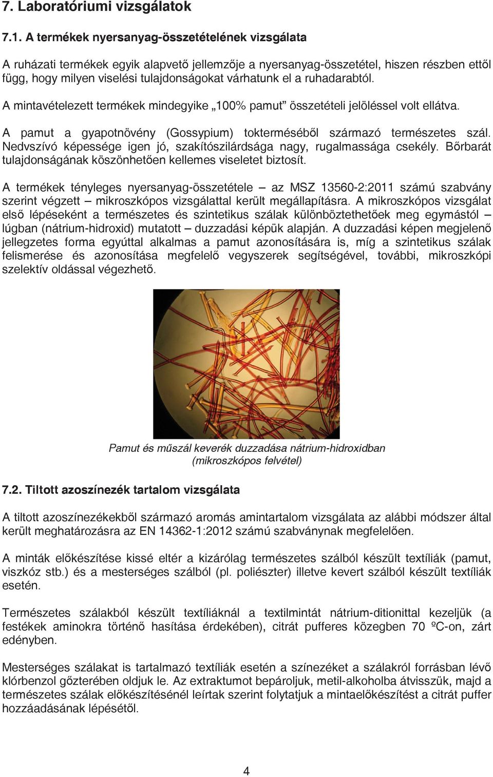 ruhadarabtól. A mintavételezett termékek mindegyike 100% pamut összetételi jelöléssel volt ellátva. A pamut a gyapotnövény (Gossypium) toktermésébl származó természetes szál.