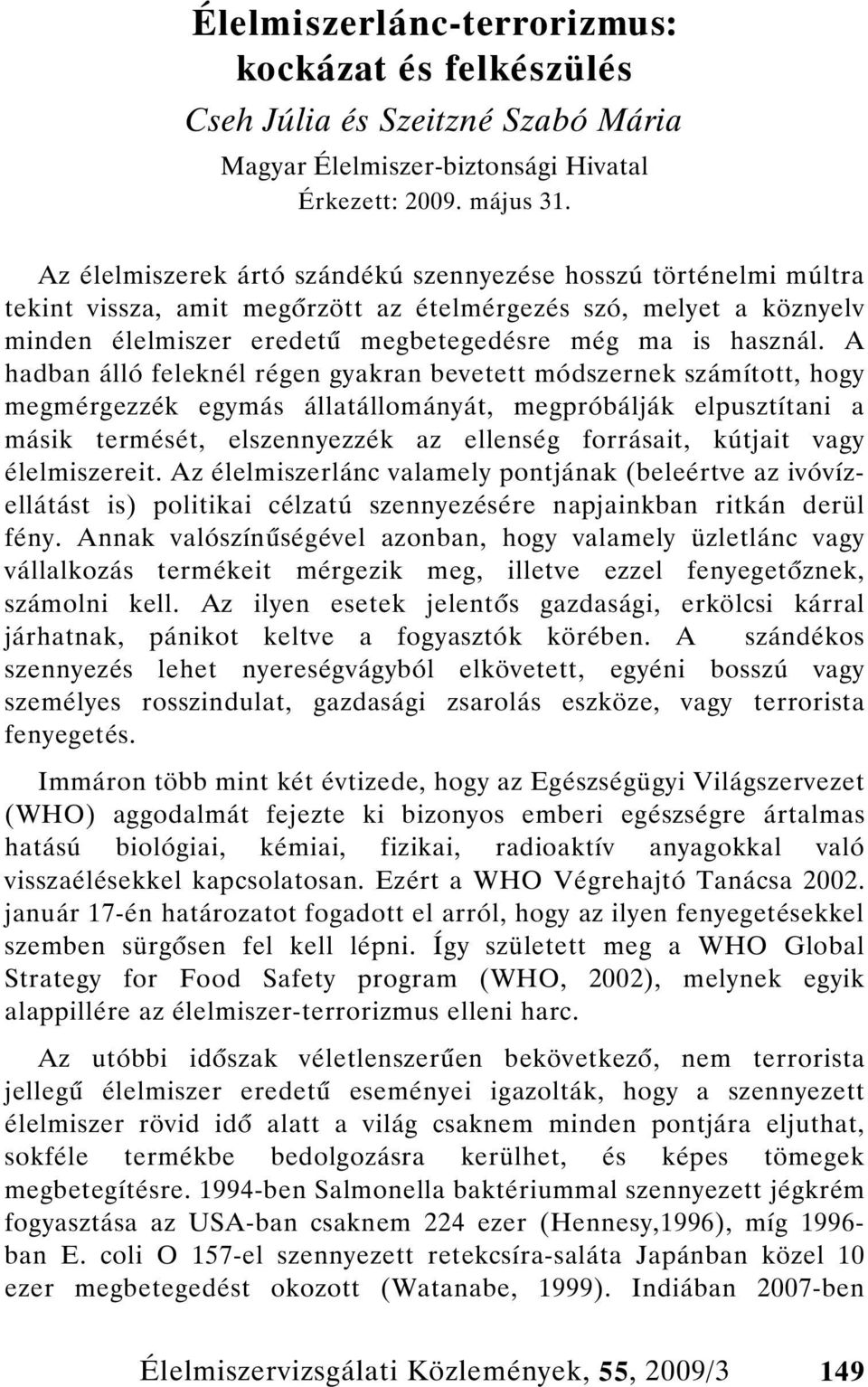 A hadban álló feleknél régen gyakran bevetett módszernek számított, hogy megmérgezzék egymás állatállományát, megpróbálják elpusztítani a másik termését, elszennyezzék az ellenség forrásait, kútjait