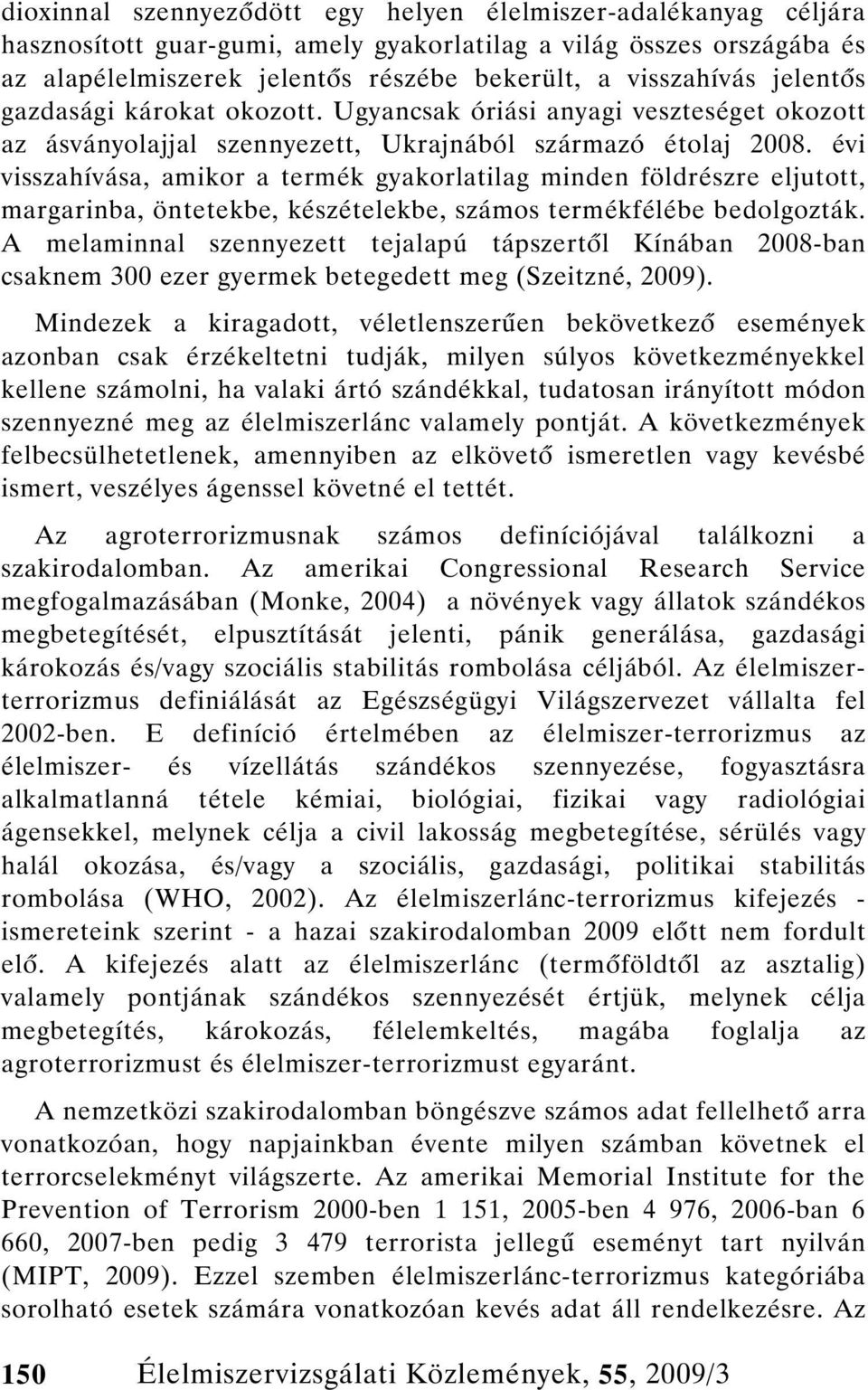 évi visszahívása, amikor a termék gyakorlatilag minden földrészre eljutott, margarinba, öntetekbe, készételekbe, számos termékfélébe bedolgozták.